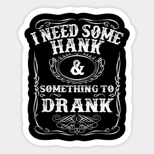 Hank Williams Jr I Need Some Hank And Something To Drank Sticker